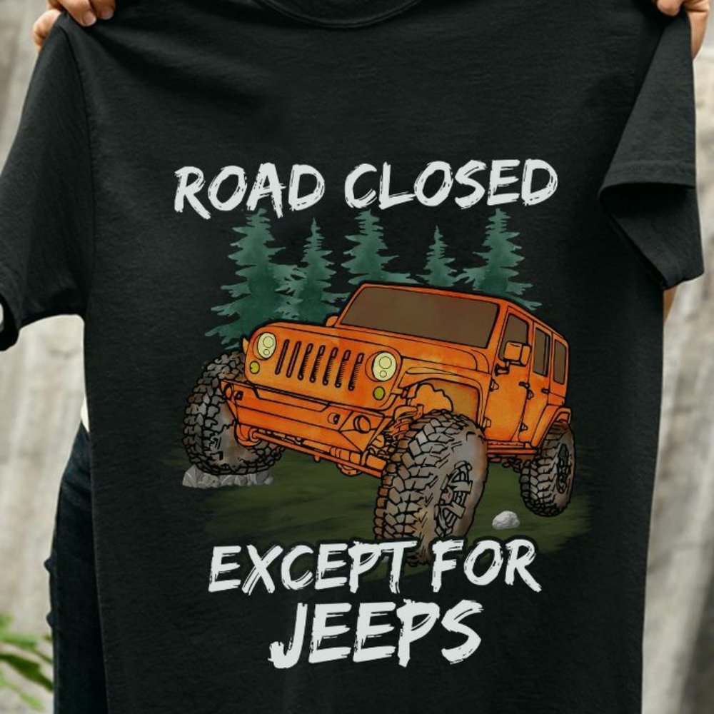 Jeep T shirt, Road Closed Except For Jeeps Jeep Tee shirts, Gift For Jeep Lovers
